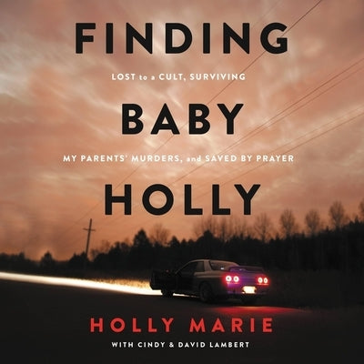 Finding Baby Holly: Lost to a Cult, Surviving My Parents' Murders, and Saved by Prayer by Miller, Holly Marie