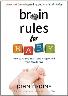 Brain Rules for Baby: How to Raise a Smart and Happy Child from Zero to Five by Medina, John