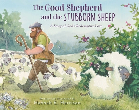 The Good Shepherd and the Stubborn Sheep: A Story of God's Redemptive Love by Harrison, Hannah E.