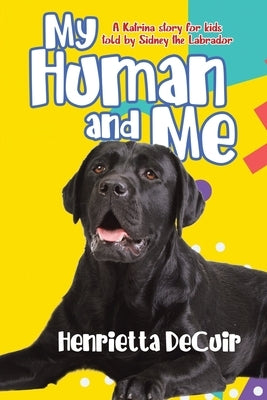 My Human and Me: A Katrina story for kids told by Sidney the Labrador by Decuir, Henrietta