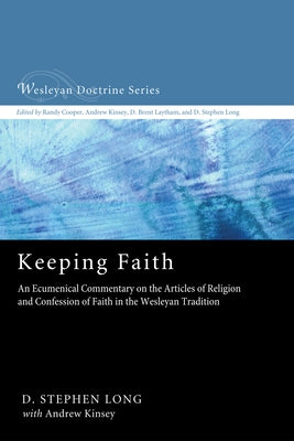 Keeping Faith: An Ecumenical Commentary on the Articles of Religion and Confession of Faith of the United Methodist Church by Long, D. Stephen