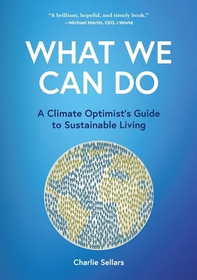 What We Can Do: A Climate Optimist's Guide to Sustainable Living by Sellars, Charlie