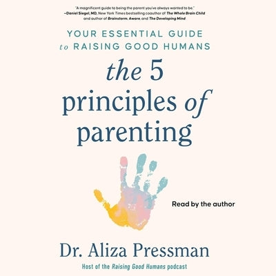 The Five Principles of Parenting: Your Essential Guide to Raising Good Humans by Pressman, Aliza