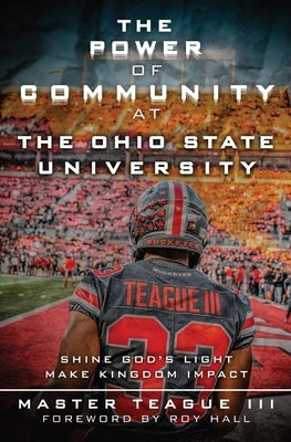 The Power of Community at the Ohio State University: Shine God's Light Make Kingdom Impact by Teague, Master W., III