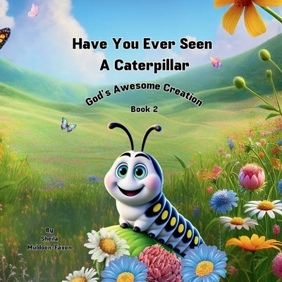 Have You Ever Seen a Caterpillar?: God's Awesome Creation by Muldoon-Faxon, Sheila