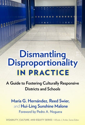 Dismantling Disproportionality in Practice: A Guide to Fostering Culturally Responsive Districts and Schools by Hern&#225;ndez, Mar&#237;a G.