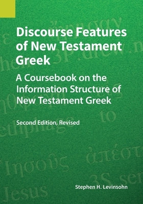 Discourse Features of New Testament Greek: A Coursebook on the Information Structure of New Testament Greek, 2nd Edition, Revised by Levinsohn, Stephen H.