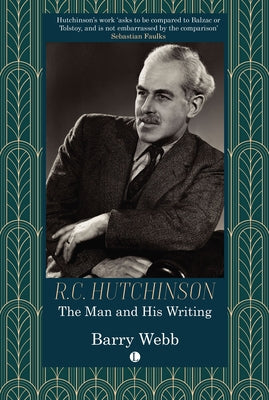 R.C. Hutchinson: The Man and His Writing by Webb, Barry