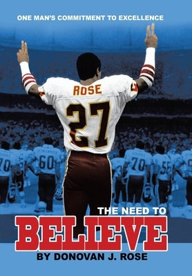 The Need to Believe: One Man's Commitment to Excellence by Rose, Donovan J.