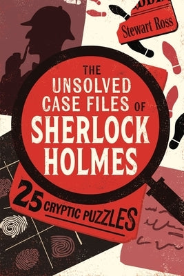 The Unsolved Case Files of Sherlock Holmes: 25 Cryptic Puzzles by Ross, Stewart