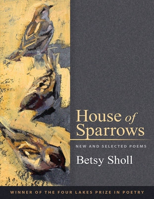 House of Sparrows: New and Selected Poems by Sholl, Betsy