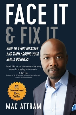 Face It & Fix It: How To Avoid Disaster And Turn Around Your Small Business by Attram, Mac