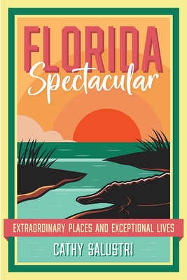 Florida Spectacular: Extraordinary Places and Exceptional Lives by Salustri, Cathy