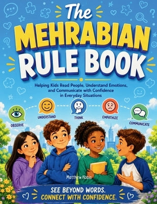 The Mehrabian Rule Book: Helping Kids Read People, Understand Emotions, and Communicate with Confidence in Everyday Situations by Nobis, Matthew