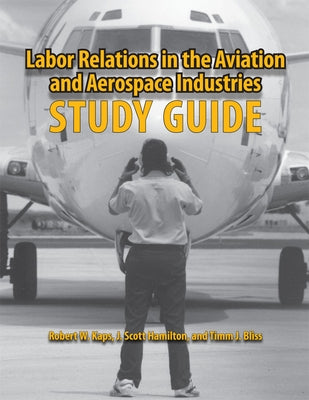 Labor Relations in the Aviation and Aerospace Industries: Study Guide by Kaps, Robert W.