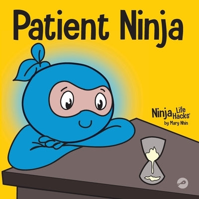 Patient Ninja: A Children's Book About Developing Patience and Delayed Gratification by Nhin, Mary