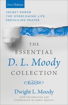 The Essential D. L. Moody Collection: Secret Power, the Overcoming Life, and Prevailing Prayer by Moody, Dwight L.