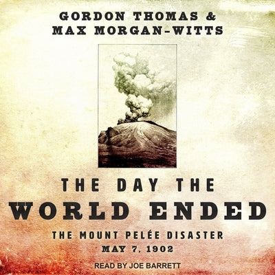 The Day the World Ended Lib/E: The Mount Pelee Disaster: May 7, 1902 by Barrett, Joe