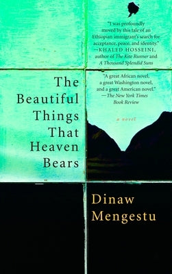 The Beautiful Things That Heaven Bears by Mengestu, Dinaw