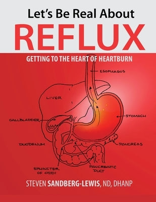 Let's Be Real About Reflux, Getting To The Heart of Heartburn by Sandberg-Lewis, Steven