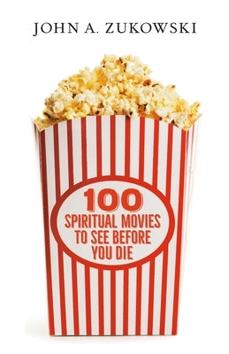 100 Spiritual Movies to See Before You Die by Zukowski, John A.