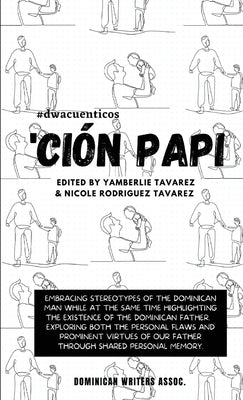 'Ción Papi- Essays on embracing and releasing stereotypes of the Dominican father. by Tavarez, Yamberlie