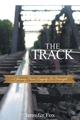 The Track: A Journey from Tragedy to Triumph by Fox, Jennifer