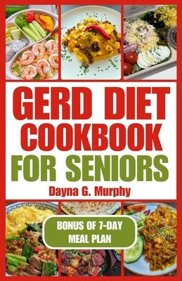 Gerd Diet Cookbook for Seniors: Nutritious Guide with Easy Recipes for Effective Weight Loss and to Manage Acid Reflux by Murphy, Dayna G.