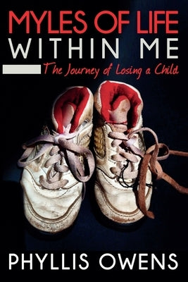 Myles of Life Within Me: The Journey of Losing a Child by Owens, Phyllis