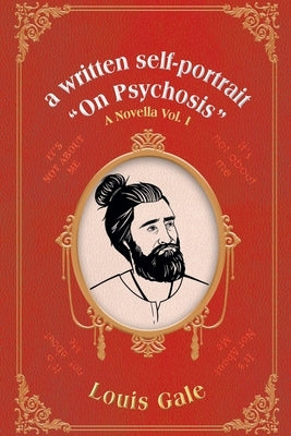 A written self-portrait "On Psychosis": A Novella Vol. I by Gale, Louis