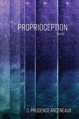 Proprioception: Poems Volume 8 by Arceneaux, C. Prudence