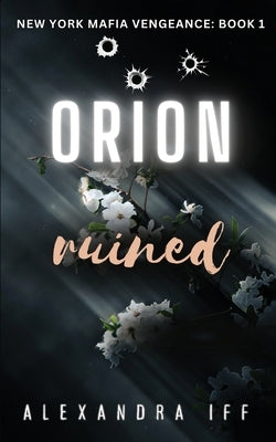 ORION Ruined: A Dark Mafia Romance by Iff, Alexandra