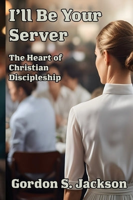 I'll Be Your Server: Profiles in Servanthood by Jackson, Gordon S.