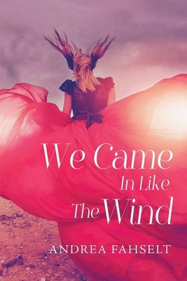 We Came In Like The Wind by Fahselt, Andrea