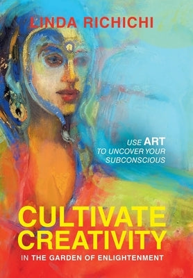 Cultivate Creativity: In the Garden of Enlightenment by Richichi, Linda