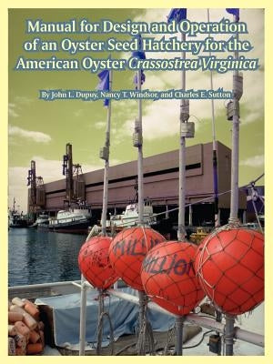 Manual for Design and Operation of an Oyster Seed Hatchery for the American Oyster Crassostrea Virginica by Dupuy, John L.