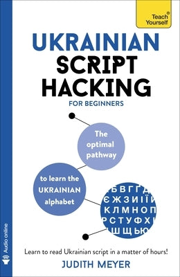 Ukrainian Script Hacking: The Optimal Pathway to Learn the Ukrainian Alphabet by Meyer, Judith