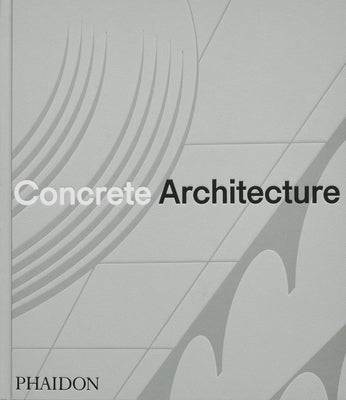 Concrete Architecture: The Ultimate Collection by Phaidon Editors, Phaidon
