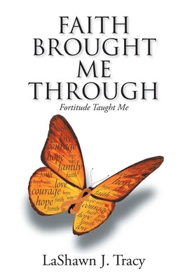 Faith Brought Me Through - Fortitude Taught Me by Tracy, Lashawn J.