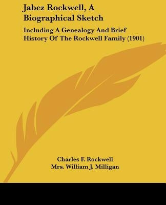 Jabez Rockwell, A Biographical Sketch: Including A Genealogy And Brief History Of The Rockwell Family (1901) by Rockwell, Charles F.