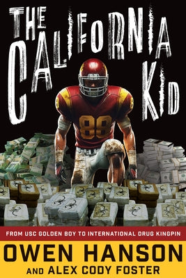 The California Kid: From Usc Golden Boy to International Drug Kingpin by Hanson, Owen