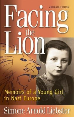 Facing the Lion: Memoirs of a Young Girl in Nazi Europe by Liebster, Simone Arnold