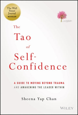 The Tao of Self-Confidence: A Guide to Moving Beyond Trauma and Awakening the Leader Within by Yap Chan, Sheena