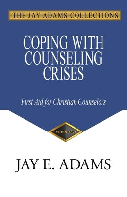 Coping with Counseling Crises: First Aid for Christian Counselors by Adams, Jay E.