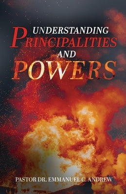 Understanding Principalities and Powers by C. Andrew, Pastor Emmanuel