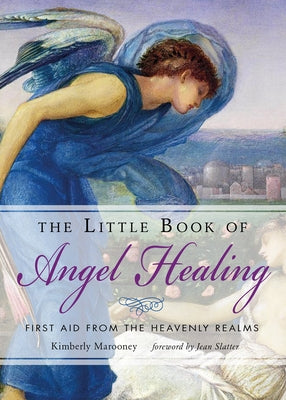 The Little Book of Angel Healing: First Aid from the Heavenly Realms by Marooney, Kimberly