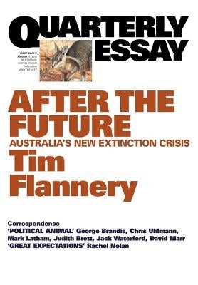 Quarterly Essay 48, After the Future: Australia's New Extinction Crisis by Flannery, Tim