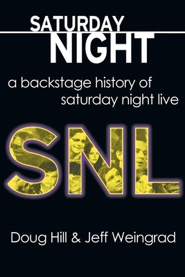 Saturday Night: A Backstage History of Saturday Night Live by Hill, Doug