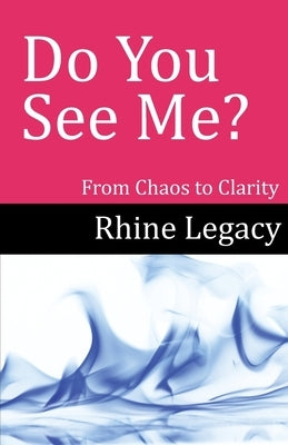 Do You See Me?: From Chaos to Clarity: From Chaos to by Legacy, Rhine