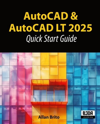 AutoCAD & AutoCAD LT 2025: Quick Start Guide by Brito, Allan